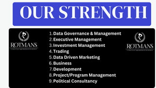 Keynote presentation
OUR STRENGTH
Data Governance & Management
Executive Management
Investment Management
Trading
Data Driven Marketing
Business
Development
Project/Program Management
Political Consultancy
1.
2.
3.
4.
5.
6.
7.
8.
9.
 