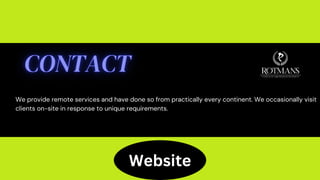 We provide remote services and have done so from practically every continent. We occasionally visit
clients on-site in response to unique requirements.
Website
 