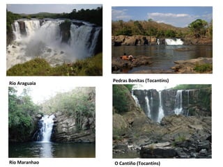 Río Araguaia

Río Maranhao

Pedras Bonitas (Tocantíns)

O Cantiño (Tocantíns)

 