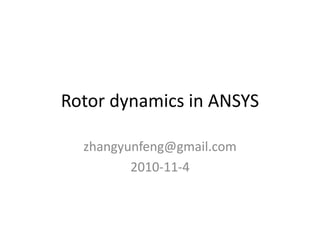 Rotor dynamics in ANSYS
zhangyunfeng@gmail.com
2010-11-4
 