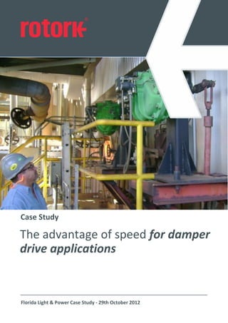 Case Study
The advantage of speed for damper
drive applications
Florida Light & Power Case Study - 29th October 2012
 