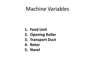 Machine Variables
1. Feed Unit
2. Opening Roller
3. Transport Duct
4. Rotor
5. Navel
 