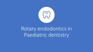 Rotary endodontics in
Paediatric dentistry
 