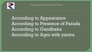  According to Appearance
 According to Presence of Parada
 According to Gandhaka
 According to Agni with yantra
 