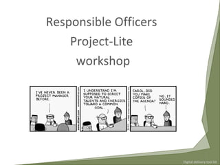 Digital delivery tool kit
Responsible Officers
Project-Lite
workshop
1
 