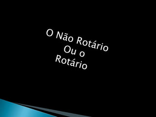 O Não RotárioOu oRotário