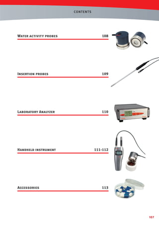 CONT ENTS

Water activity probes

108

Insertion probes

109

Laboratory Analyzer

110

Handheld instrument

111-112

Accessories

113

107

 