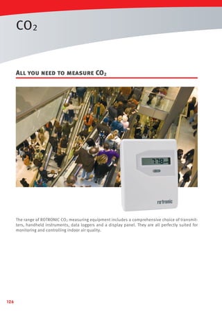 CO2

All you need to measure CO2

The range of ROTRONIC CO2 measuring equipment includes a comprehensive choice of transmitters, handheld instruments, data loggers and a display panel. They are all perfectly suited for
monitoring and controlling indoor air quality.

126

 