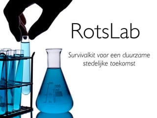 RotsLab
Survivalkit voor een duurzame
      stedelijke toekomst
 