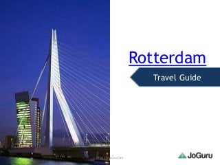 Rotterdam
                      Travel Guide




http://joguru.com
 