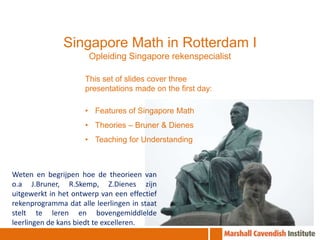 Singapore Math in Rotterdam I Opleiding Singapore rekenspecialist This set of slides cover three presentations made on the first day: ,[object Object]
