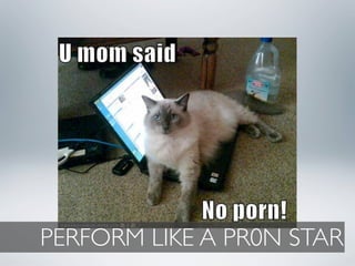 PERFORM LIKE A PR0N STAR
 
