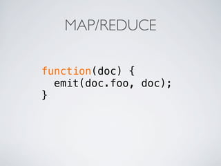 MAP/REDUCE

function(doc) {
  emit(doc.foo, doc);
}
 