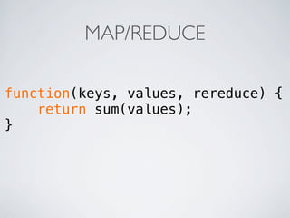 MAP/REDUCE

function(keys, values, rereduce) {
    return sum(values);
}
 