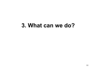 11
3. What can we do?
 