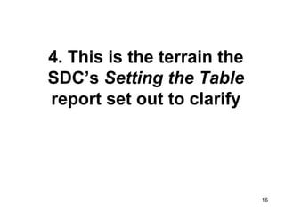 16
4. This is the terrain the
SDC’s Setting the Table
report set out to clarify
 