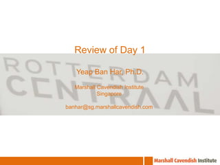 Review of Day 1Yeap Ban Har, Ph.D.Marshall Cavendish InstituteSingaporebanhar@sg.marshallcavendish.com