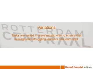 VariationsTasks are varied in a systematic way to ensure that average and struggling learners can learn well.