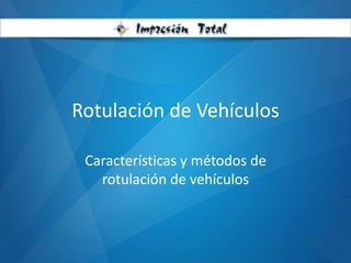 Rotulación de Vehículos
Características y métodos de
rotulación de vehículos
 