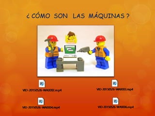 ¿ CÓMO SON LAS MÁQUINAS ?
 