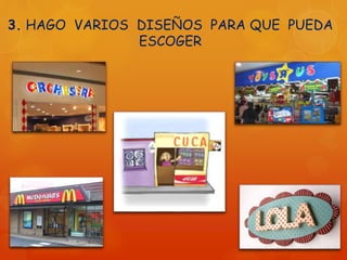 3. HAGO VARIOS DISEÑOS PARA QUE PUEDA
ESCOGER
 