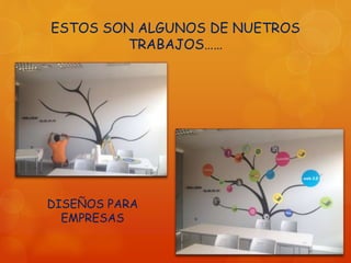 ESTOS SON ALGUNOS DE NUETROS
TRABAJOS……
DISEÑOS PARA
EMPRESAS
 