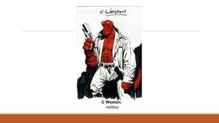 C Weston. 
Hellboy
 