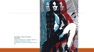 Rotulador, tintas de colores :
DOLCEQ
Valores expresivos: sintesis gráfica y
empleo de tramas, fuertes
contrastes recuerda a carteles de los
60
 