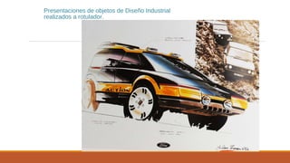 Presentaciones de objetos de Diseño Industrial
realizados a rotulador.
 