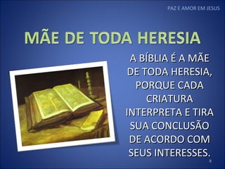 PAZ E AMOR EM JESUS A BÍBLIA É A MÃE DE TODA HERESIA, PORQUE CADA CRIATURA INTERPRETA E TIRA SUA CONCLUSÃO DE ACORDO COM SEUS INTERESSES. 