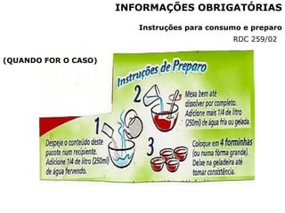 INFORMAÇÕES OBRIGATÓRIAS
Instruções para consumo e preparo
(QUANDO FOR O CASO)
RDC 259/02
 