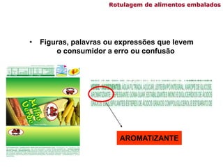 Rotulagem de alimentos embalados
• Figuras, palavras ou expressões que levem
o consumidor a erro ou confusão
AROMATIZANTE
 
