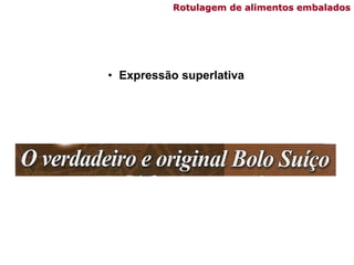 Rotulagem de alimentos embalados
• Expressão superlativa
 