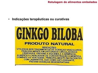 Rotulagem de alimentos embalados
• Indicações terapêuticas ou curativas
 