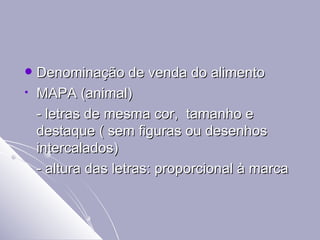 Denominação de venda do alimento MAPA (animal) - letras de mesma cor,  tamanho e destaque ( sem figuras ou desenhos intercalados)  - altura das letras: proporcional à marca 