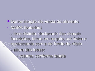 Denominação de venda do alimento MAPA (bebidas) - item distinto, destacado das demais inscrições, letras em negrito, cor única e contrastante com a do fundo do rótulo - altura das letras: - volume: conforme tabela 