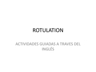ROTULATION ACTIVIDADES GUIADAS A TRAVES DEL INGLÉS 