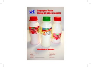 Linguagem Visual
UNIRONDON   TRABALHO MARCA YOGURTE




            CRONOGRAMA DE TRABALHOS

 Posicionamento             Embalagem
 Nome                       Campanha
 Logotipo                   PDV
 Rótulo                     Portifólio
 