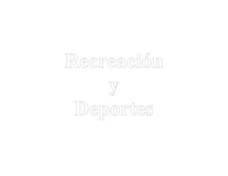 Recreación
    y
 Deportes
 