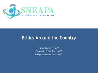 Ethics Around the Country Anna Breinich, AICP Benjamin Frost, Esq., AICP Dwight Merriam, Esq., FAICP 