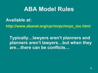 ABA Model Rules <ul><li>Available at: </li></ul><ul><li>http://www.abanet.org/cpr/mrpc/mrpc_toc.html   </li></ul><ul><li>T...