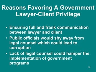 Reasons Favoring A Government Lawyer-Client Privilege <ul><li>Ensuring full and frank communication between lawyer and cli...