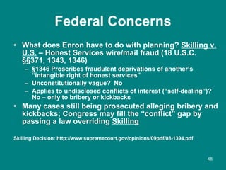 Federal Concerns <ul><li>What does Enron have to do with planning?  Skilling v. U.S.  – Honest Services wire/mail fraud (1...