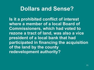 Dollars and Sense? <ul><li>Is it a prohibited conflict of interest where a member of a local Board of Commissioners, which...
