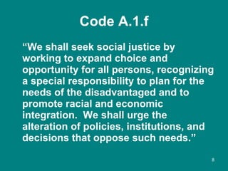 Code A.1.f <ul><li>“ We shall seek social justice by working to expand choice and opportunity for all persons, recognizing...