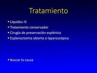 Tratamiento
Líquidos IV
Tratamiento conservador
Cirugía de preservación esplénica
Esplenectomía abierta o laparoscópica
Buscar la causa