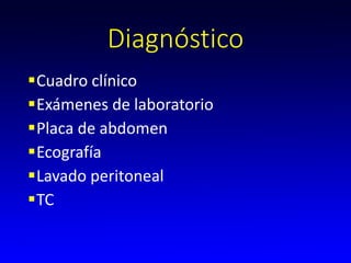 Diagnóstico
Cuadro clínico
Exámenes de laboratorio
Placa de abdomen
Ecografía
Lavado peritoneal
TC