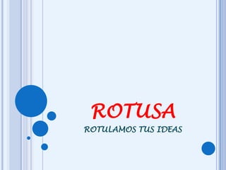 ROTUSA
ROTULAMOS TUS IDEAS
 