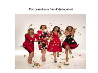 Dar orasul este 'facut' de locuitori..
 