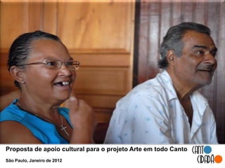 Proposta de apoio cultural para o projeto Arte em todo Canto
São Paulo, Janeiro de 2012
 